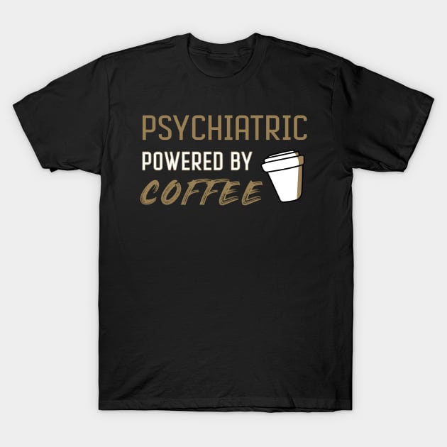 Psychiatric powered by coffee - for coffee lovers T-Shirt by LiquidLine